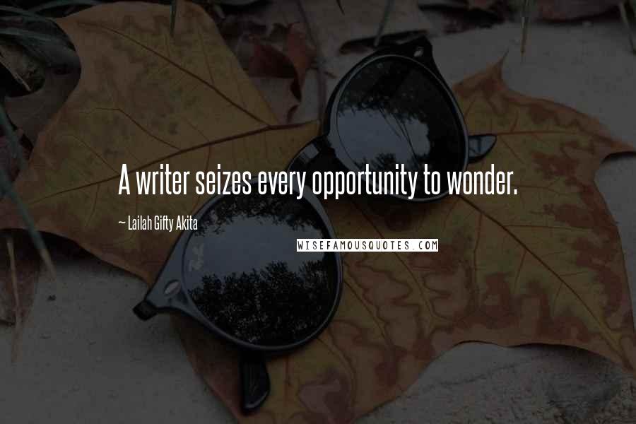 Lailah Gifty Akita Quotes: A writer seizes every opportunity to wonder.