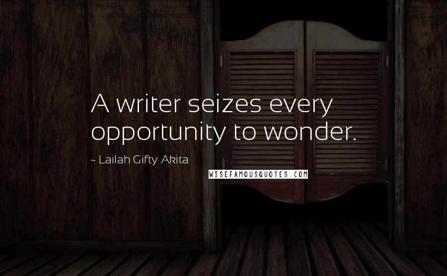 Lailah Gifty Akita Quotes: A writer seizes every opportunity to wonder.