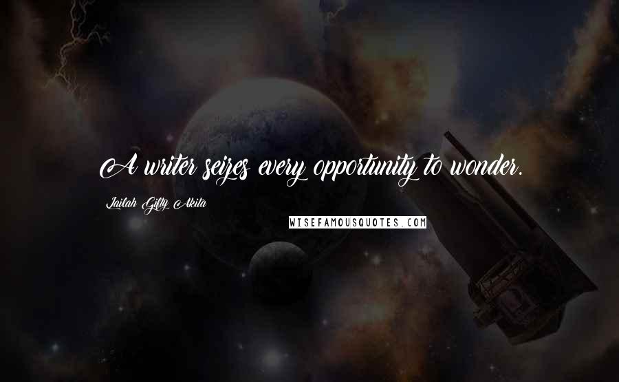 Lailah Gifty Akita Quotes: A writer seizes every opportunity to wonder.