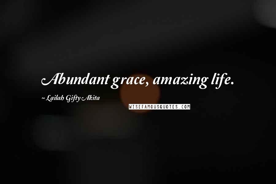 Lailah Gifty Akita Quotes: Abundant grace, amazing life.