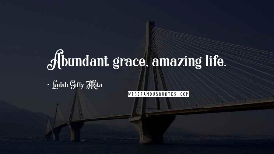 Lailah Gifty Akita Quotes: Abundant grace, amazing life.