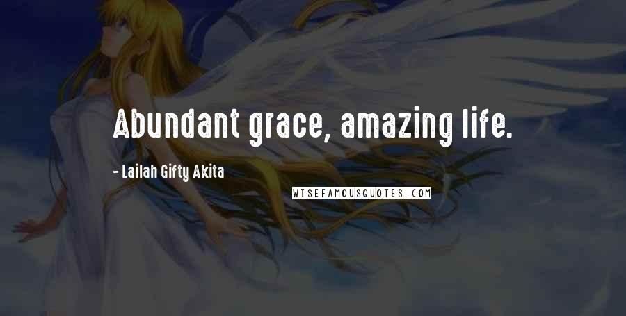 Lailah Gifty Akita Quotes: Abundant grace, amazing life.