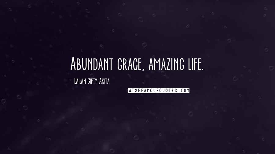 Lailah Gifty Akita Quotes: Abundant grace, amazing life.