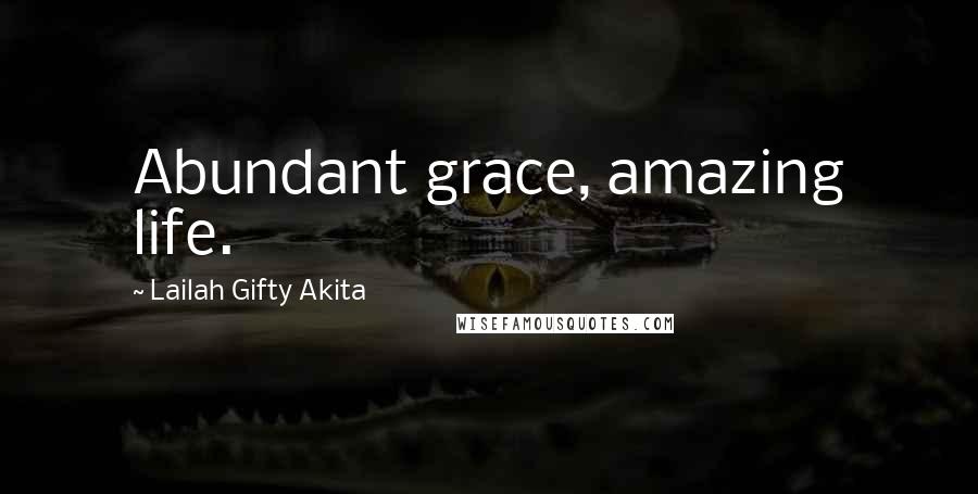 Lailah Gifty Akita Quotes: Abundant grace, amazing life.