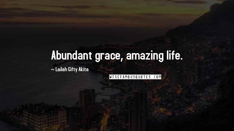 Lailah Gifty Akita Quotes: Abundant grace, amazing life.