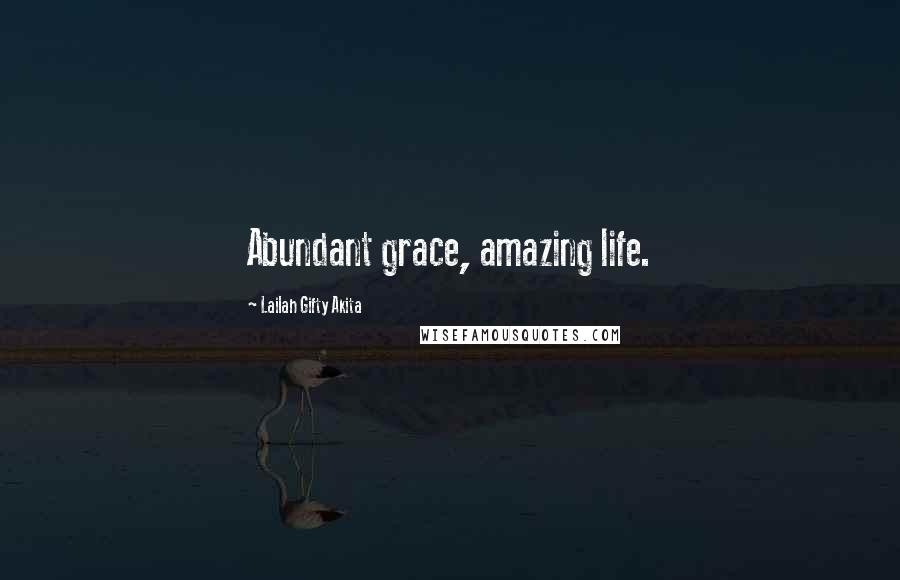 Lailah Gifty Akita Quotes: Abundant grace, amazing life.