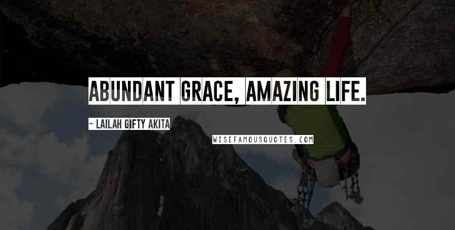 Lailah Gifty Akita Quotes: Abundant grace, amazing life.