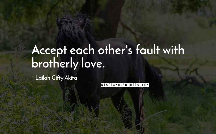 Lailah Gifty Akita Quotes: Accept each other's fault with brotherly love.