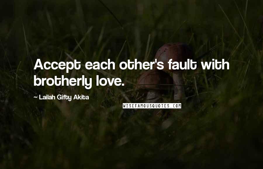 Lailah Gifty Akita Quotes: Accept each other's fault with brotherly love.