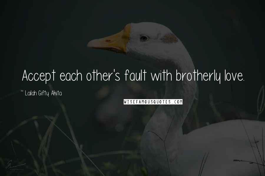 Lailah Gifty Akita Quotes: Accept each other's fault with brotherly love.