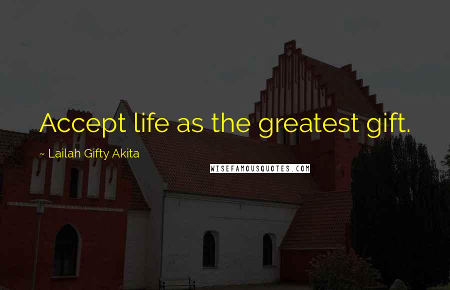 Lailah Gifty Akita Quotes: Accept life as the greatest gift.