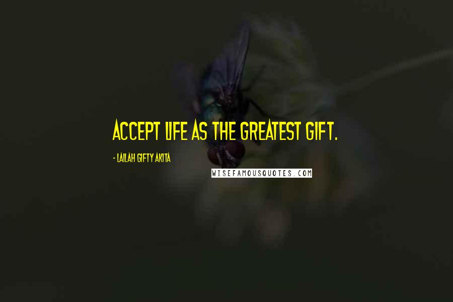 Lailah Gifty Akita Quotes: Accept life as the greatest gift.