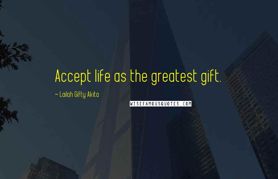 Lailah Gifty Akita Quotes: Accept life as the greatest gift.