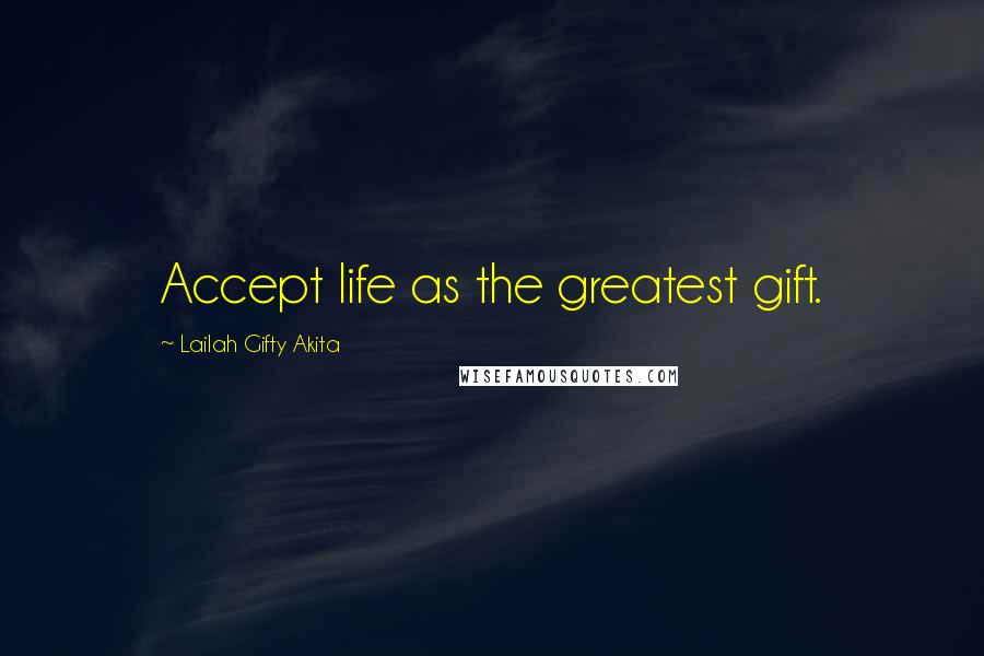 Lailah Gifty Akita Quotes: Accept life as the greatest gift.