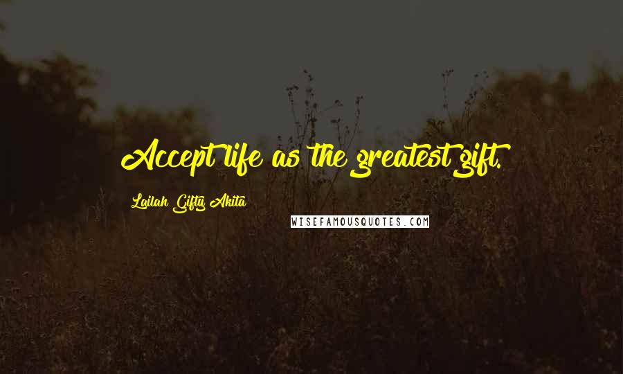 Lailah Gifty Akita Quotes: Accept life as the greatest gift.