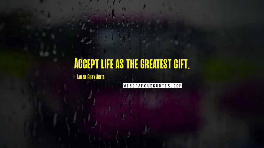 Lailah Gifty Akita Quotes: Accept life as the greatest gift.
