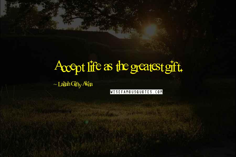 Lailah Gifty Akita Quotes: Accept life as the greatest gift.