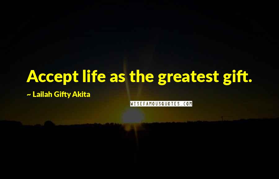 Lailah Gifty Akita Quotes: Accept life as the greatest gift.