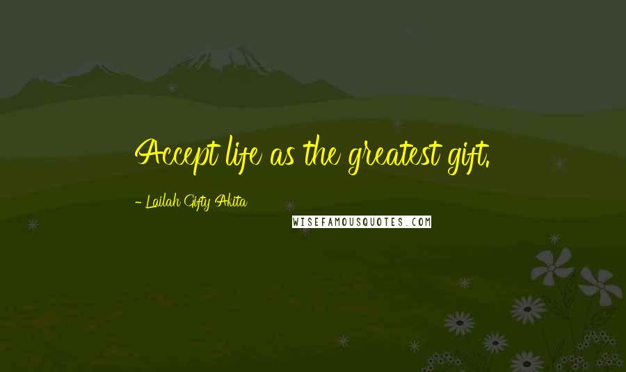 Lailah Gifty Akita Quotes: Accept life as the greatest gift.