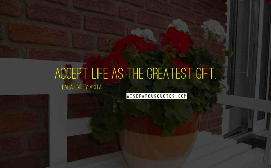 Lailah Gifty Akita Quotes: Accept life as the greatest gift.