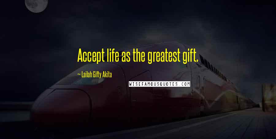 Lailah Gifty Akita Quotes: Accept life as the greatest gift.