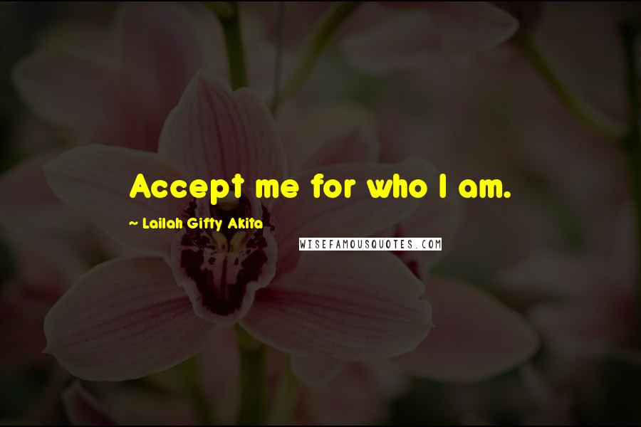 Lailah Gifty Akita Quotes: Accept me for who I am.