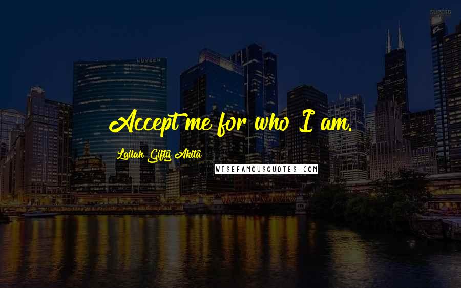 Lailah Gifty Akita Quotes: Accept me for who I am.