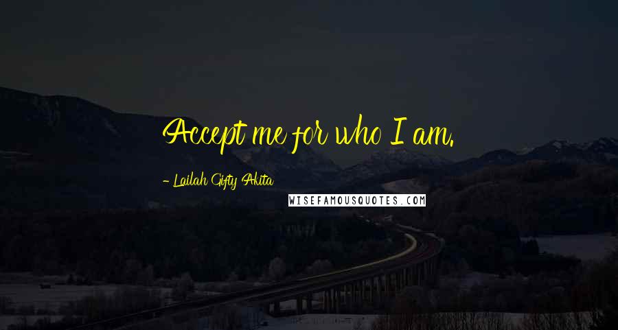 Lailah Gifty Akita Quotes: Accept me for who I am.