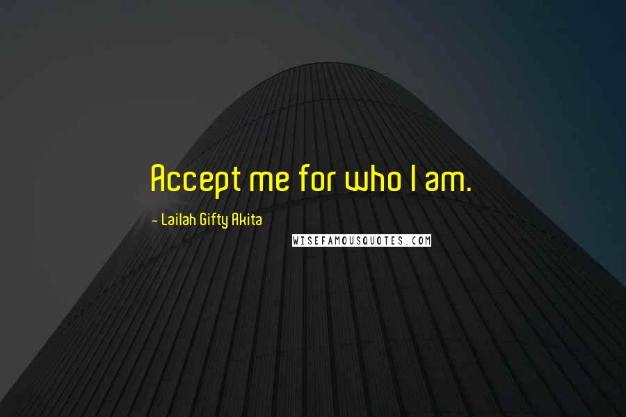 Lailah Gifty Akita Quotes: Accept me for who I am.