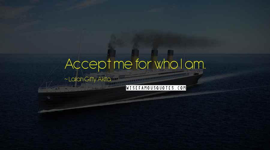 Lailah Gifty Akita Quotes: Accept me for who I am.