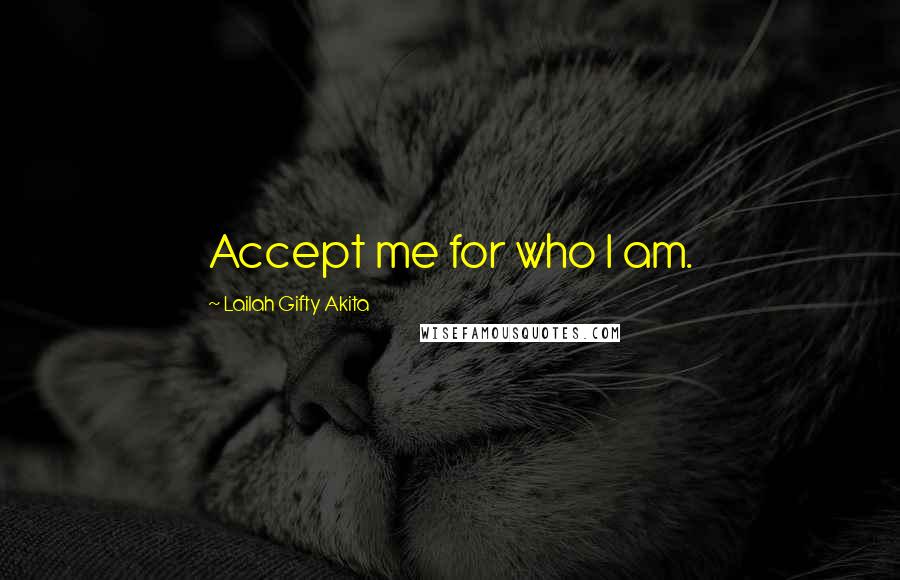 Lailah Gifty Akita Quotes: Accept me for who I am.