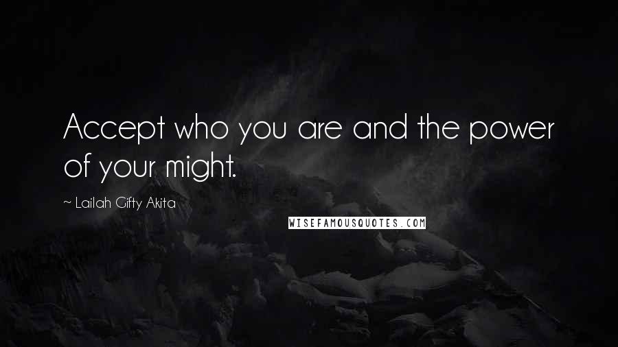 Lailah Gifty Akita Quotes: Accept who you are and the power of your might.