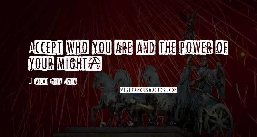 Lailah Gifty Akita Quotes: Accept who you are and the power of your might.