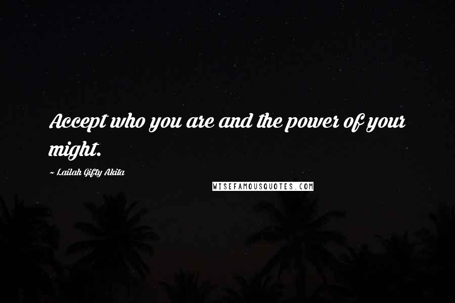 Lailah Gifty Akita Quotes: Accept who you are and the power of your might.