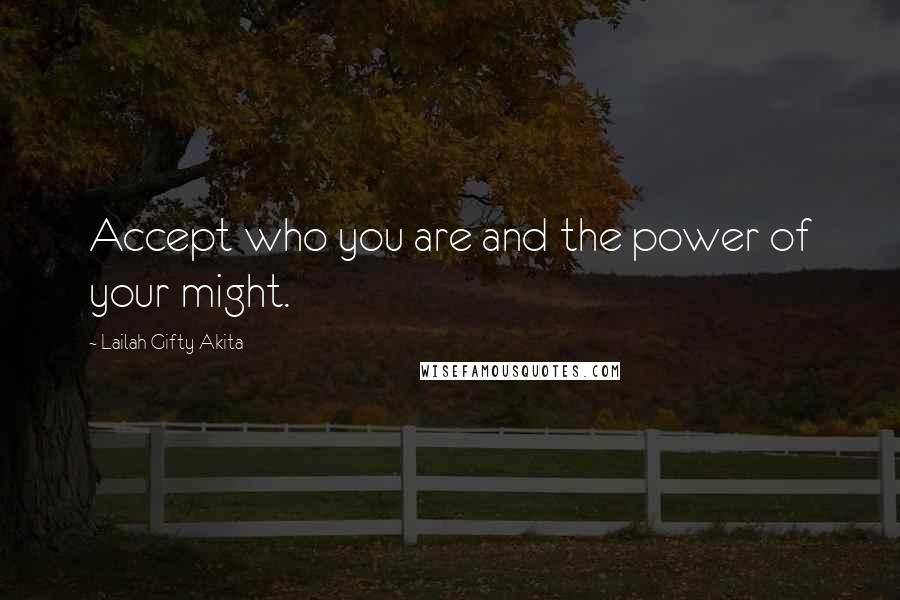 Lailah Gifty Akita Quotes: Accept who you are and the power of your might.