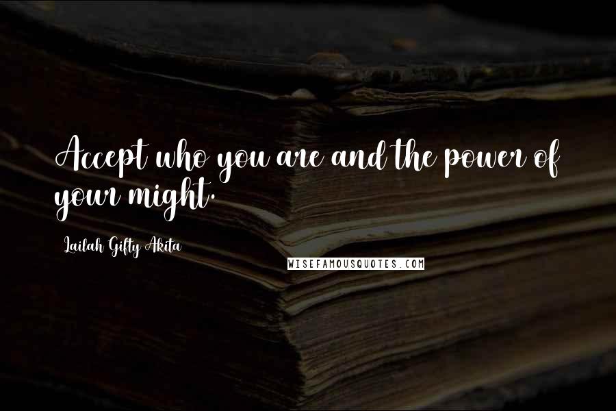 Lailah Gifty Akita Quotes: Accept who you are and the power of your might.