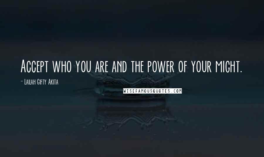 Lailah Gifty Akita Quotes: Accept who you are and the power of your might.