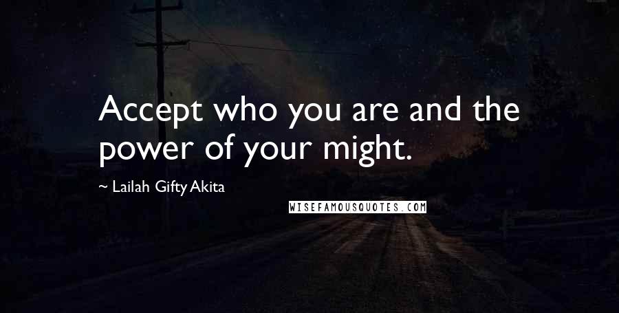 Lailah Gifty Akita Quotes: Accept who you are and the power of your might.