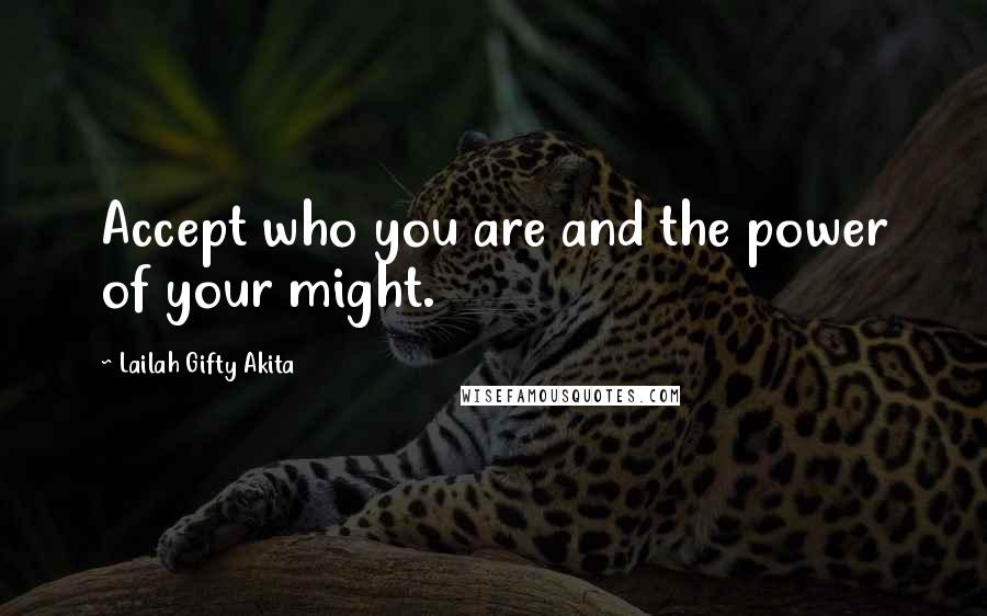 Lailah Gifty Akita Quotes: Accept who you are and the power of your might.