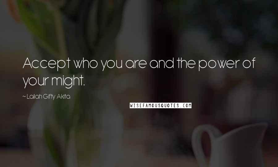 Lailah Gifty Akita Quotes: Accept who you are and the power of your might.