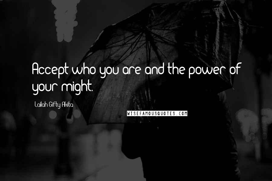 Lailah Gifty Akita Quotes: Accept who you are and the power of your might.
