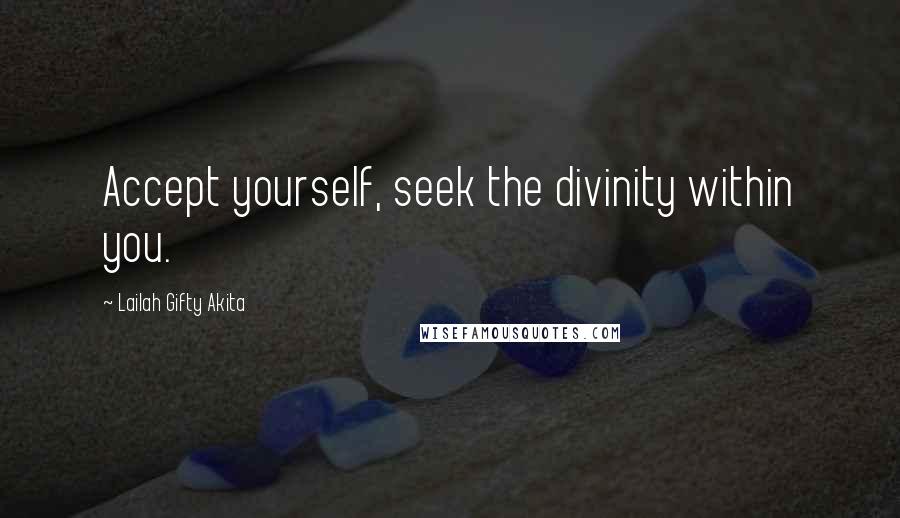 Lailah Gifty Akita Quotes: Accept yourself, seek the divinity within you.