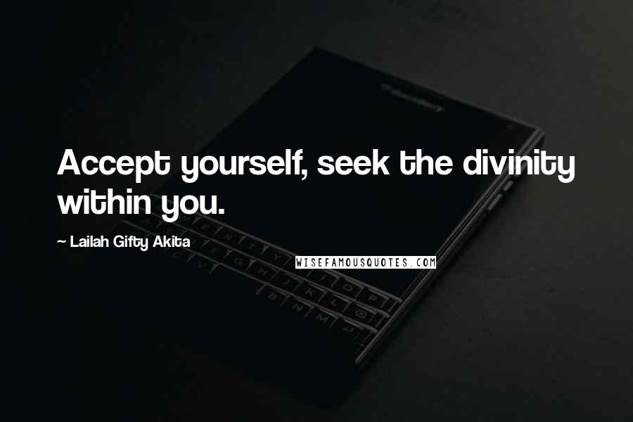 Lailah Gifty Akita Quotes: Accept yourself, seek the divinity within you.