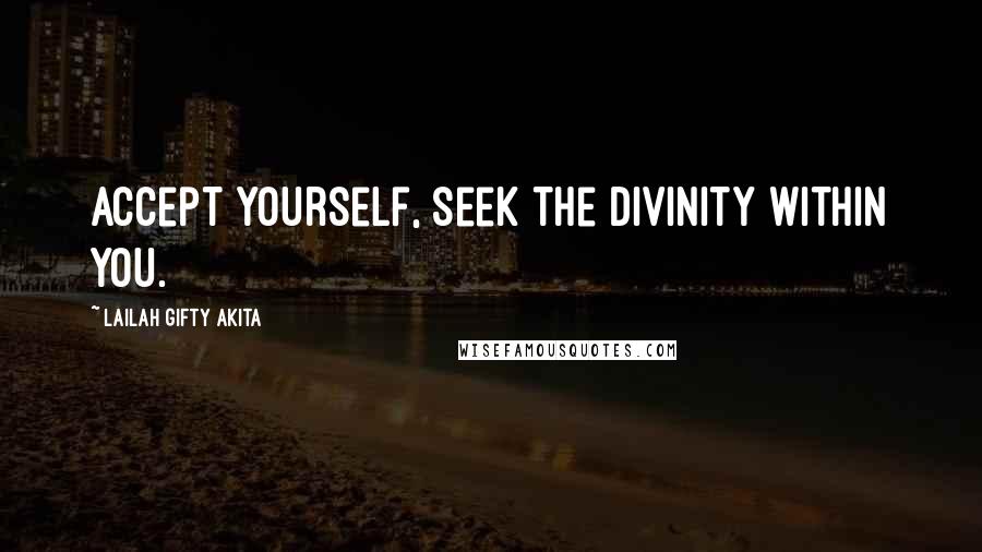 Lailah Gifty Akita Quotes: Accept yourself, seek the divinity within you.