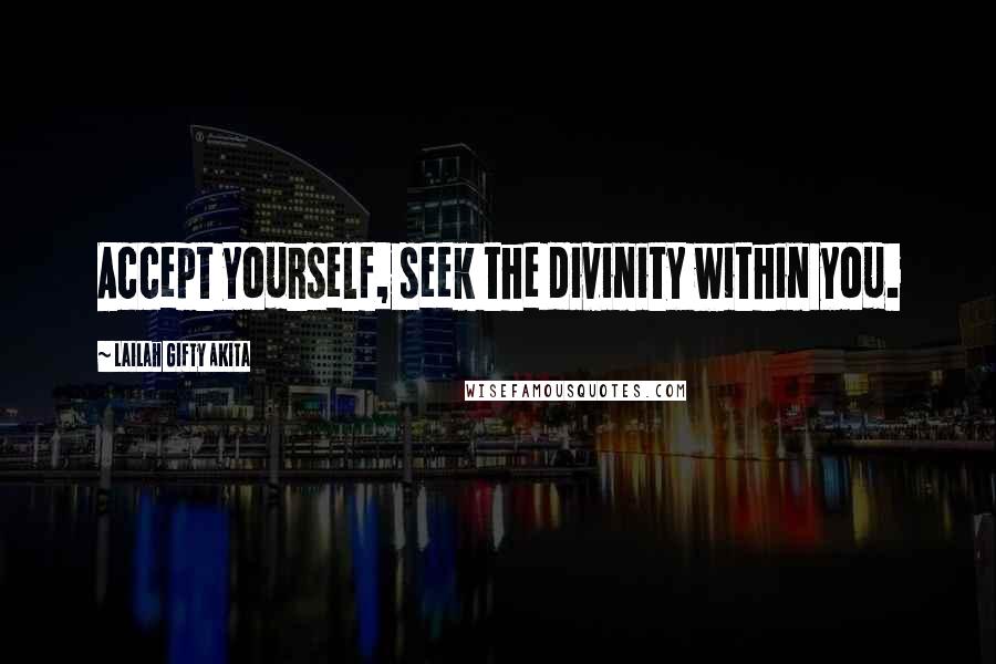 Lailah Gifty Akita Quotes: Accept yourself, seek the divinity within you.