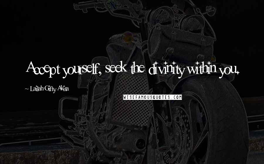 Lailah Gifty Akita Quotes: Accept yourself, seek the divinity within you.