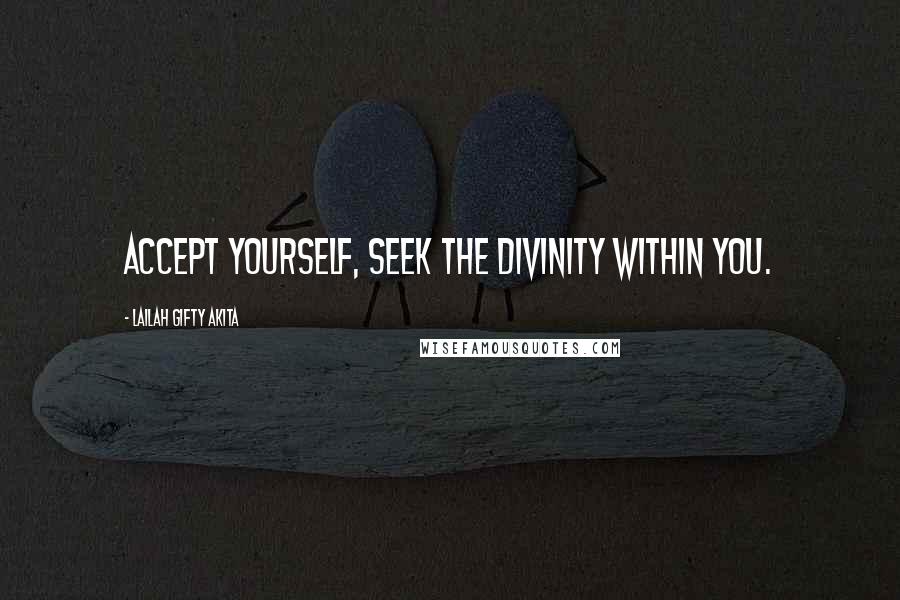 Lailah Gifty Akita Quotes: Accept yourself, seek the divinity within you.