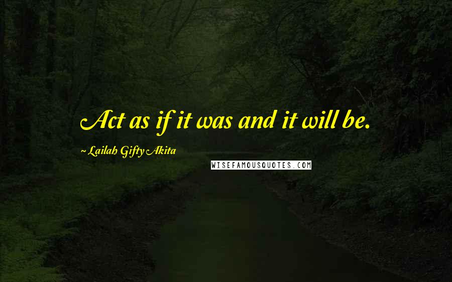 Lailah Gifty Akita Quotes: Act as if it was and it will be.