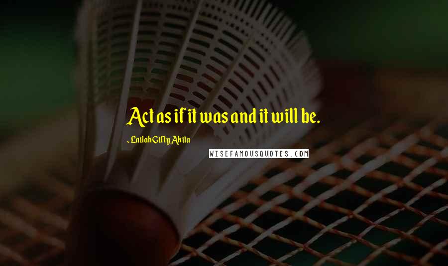 Lailah Gifty Akita Quotes: Act as if it was and it will be.