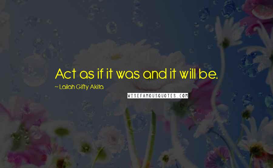 Lailah Gifty Akita Quotes: Act as if it was and it will be.